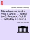 Miscellaneous Works ... Vols. I. and II. ... edited by G. Peacock. (Vol. III. ... edited by J. Leitch.). - Book