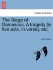 The Siege of Damascus. a Tragedy [In Five Acts, in Verse], Etc. - Book