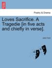 Loves Sacrifice. a Tragedie [In Five Acts and Chiefly in Verse]. - Book