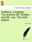 Oedipus : A Tragedy ... the Authors Mr. Dryden, and Mr. Lee. the Sixth Edition. - Book