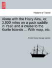 Alone with the Hairy Ainu, Or, 3,800 Miles on a Pack Saddle in Yezo and a Cruise to the Kurile Islands ... with Map, Etc. - Book