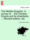The Middle Kingdom. A survey of ... the Chinese Empire and its inhabitants. ... Revised edition, etc. - Book
