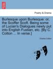 Burlesque Upon Burlesque : Or, the Scoffer Scoft. Being Some of Lucian's Dialogues Newly Put Into English Fustian, Etc. [By C. Cotton ... in Verse.] - Book