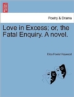 Love in Excess; Or, the Fatal Enquiry. a Novel. - Book