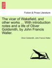 The Vicar of Wakefield, and Other Works ... with Introduction Notes and a Life of Oliver Goldsmith, by John Francis Waller. - Book