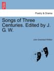 Songs of Three Centuries. Edited by J. G. W. - Book