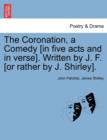 The Coronation, a Comedy [In Five Acts and in Verse]. Written by J. F. [Or Rather by J. Shirley]. - Book