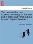 The Husband His Own Cuckold. a Comedy [In Five Acts and in Prose and Verse. Edited by John Dryden the Elder.] - Book