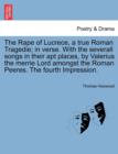 The Rape of Lucrece, a True Roman Tragedie; In Verse. with the Severall Songs in Their Apt Places, by Valerius the Merrie Lord Amongst the Roman Peeres. the Fourth Impression. - Book
