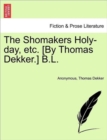The Shomakers Holy-Day, Etc. [by Thomas Dekker.] B.L. - Book