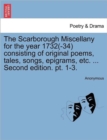 The Scarborough Miscellany for the Year 1732(-34) Consisting of Original Poems, Tales, Songs, Epigrams, Etc. ... Second Edition. PT. 1-3. - Book