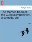 The Married Beau Or, the Curious Impertinent, a Comedy, Etc. - Book