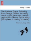 The National Burns. Edited by REV. George Gilfillan, Including the Airs of All the Songs, and an Original Life of Burns by the Editor. [With Plates, Including Portraits.] - Book