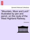 "Mountain, Moor and Loch" Illustrated by Pen and Pencil, on the Route of the West Highland Railway. - Book