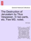 The Destruction of Jerusalem by Titus Vespasian. in Two Parts, Etc. Few Ms. Notes. Part the Firft - Book
