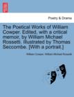 The Poetical Works of William Cowper. Edited, with a critical memoir, by William Michael Rossetti. Illustrated by Thomas Seccombe. [With a portrait.] - Book