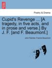 Cupid's Revenge ... [A Tragedy, in Five Acts, and in Prose and Verse.] by J. F. [And F. Beaumont.] - Book