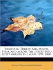 Travels in Turkey, Asia Minor, Syria, and Across the Desert Into Egypt During the Years 1799, 1800, - Book