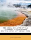 The Social Evil, with Special Reference to Conditions Existing in the City of New York - Book