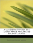 A Conspiracy Under the Terror-Marie Antoinette-Toulan-Jarjayes; - Book