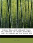 Bishop Hall, His Life and Times, Or, Memoirs of the Life, Writings, and Sufferings, of the Right REV - Book