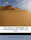 The Mogul Emperors of Hindustan, A.D. 1389- A.D. 1707 - Book