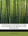A Popular California Flora, Or, Manual of Botany for Beginners. - Book