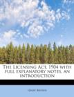 The Licensing ACT, 1904 with Full Explanatory Notes, an Introduction - Book