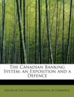 The Canadian Banking System; An Exposition and a Defence - Book