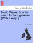 North Wales : How to See It for Four Guineas. [With a Map.] - Book