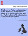 The Book of Perth : An Illustration of the Moral and Ecclesiastical State of Scotland Before and After the Reformation. with Introduction, Observations and Notes. - Book