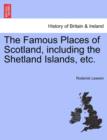 The Famous Places of Scotland, Including the Shetland Islands, Etc. - Book