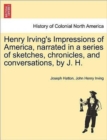 Henry Irving's Impressions of America, Narrated in a Series of Sketches, Chronicles, and Conversations, by J. H. Vol. II. - Book