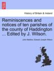Reminiscences and Notices of Ten Parishes of the County of Haddington ... Edited by J. Wilson. - Book
