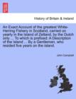 An Exact Account of the Greatest White-Herring Fishery in Scotland, Carried on Yearly in the Island of Zetland, by the Dutch Only ... to Which Is Prefixed : A Description of the Island ... by a Gentle - Book