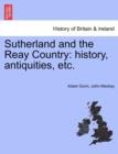 Sutherland and the Reay Country : History, Antiquities, Etc. - Book