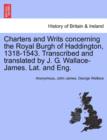 Charters and Writs Concerning the Royal Burgh of Haddington, 1318-1543. Transcribed and Translated by J. G. Wallace-James. Lat. and Eng. - Book