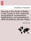Records of the Parish of Batley in the County of York, historical, topographical, ecclesiastical, testamentary, and genealogical. [With illustrations and two maps.] - Book