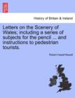 Letters on the Scenery of Wales; Including a Series of Subjects for the Pencil ... and Instructions to Pedestrian Tourists. - Book