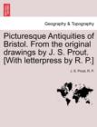 Picturesque Antiquities of Bristol. from the Original Drawings by J. S. Prout. [With Letterpress by R. P.] - Book