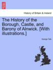 The History of the Borough, Castle, and Barony of Alnwick. [With illustrations.] - Book