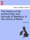 The History of the Ancient Town and Borough of Newbury, in the County of Berks. - Book
