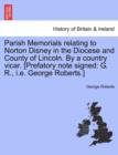 Parish Memorials Relating to Norton Disney in the Diocese and County of Lincoln. by a Country Vicar. [Prefatory Note Signed : G. R., i.e. George Roberts.] - Book