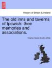 The Old Inns and Taverns of Ipswich : Their Memories and Associations. - Book