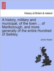 A History, Military and Municipal, of the Town ... of Marlborough, and More Generally of the Entire Hundred of Selkley. - Book