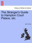 The Stranger's Guide to Hampton Court Palace, etc. - Book