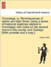 Onondaga; Or, Reminiscences of Earlier and Later Times; Being a Series of Historical Sketches Relative to Onondaga; With Notes on the Several Towns in the County, and Oswego. [With Portraits and a Map - Book
