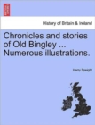 Chronicles and Stories of Old Bingley ... Numerous Illustrations. - Book