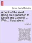 A Book of the West. Being an introduction to Devon and Cornwall ... With ... illustrations. VOL.I - Book