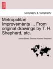 Metropolitan Improvements ... from Original Drawings by T. H. Shepherd, Etc. - Book